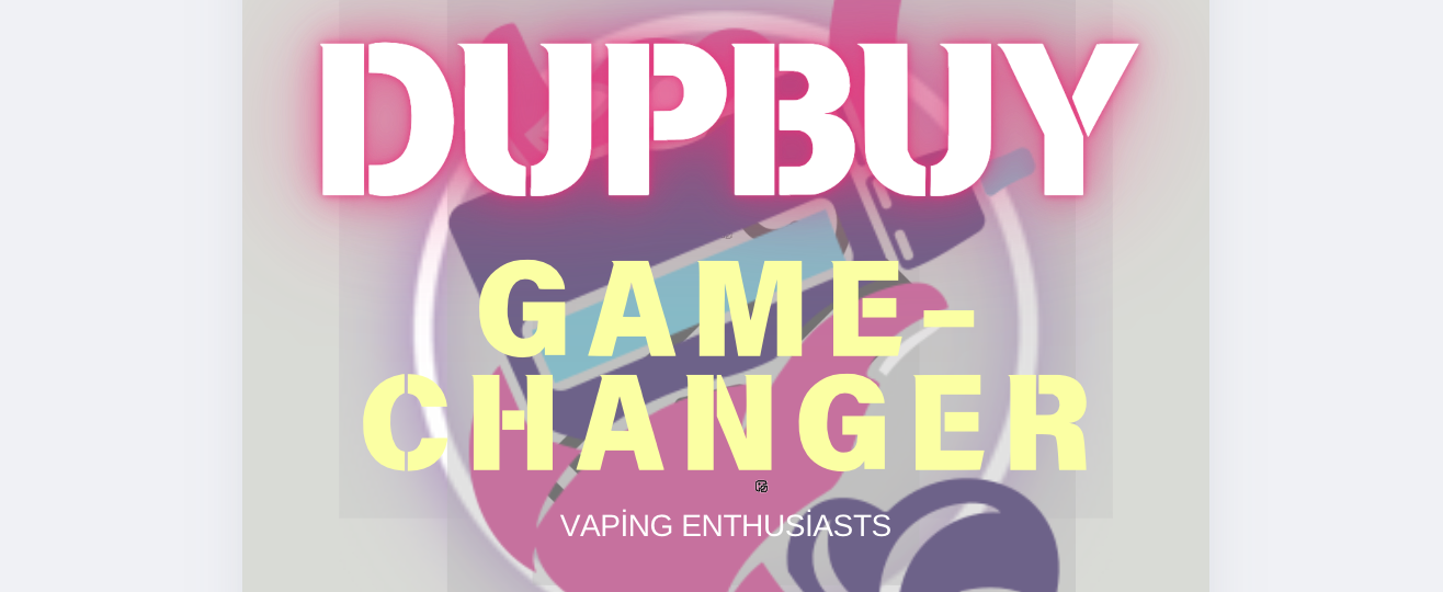 Why Dupbuy is a game-changer for vaping enthusiasts looking for more options and better deals